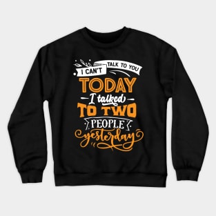 i cant talk today i talked to two people yesterday Crewneck Sweatshirt